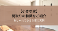 【小さな家】間取りの特徴をご紹介