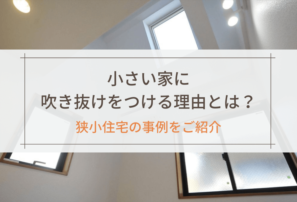 小さい家に吹き抜けをつける理由とは？
