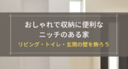 おしゃれで収納に便利なニッチのある家
