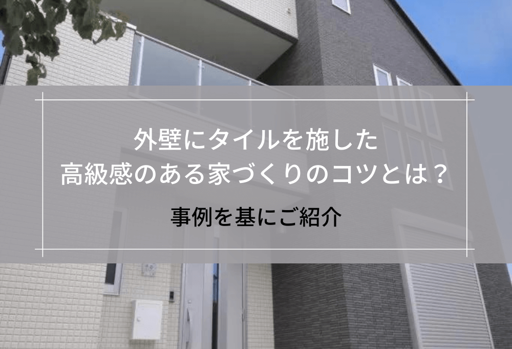 外壁にタイルを施した高級感のある家づくりのコツとは？