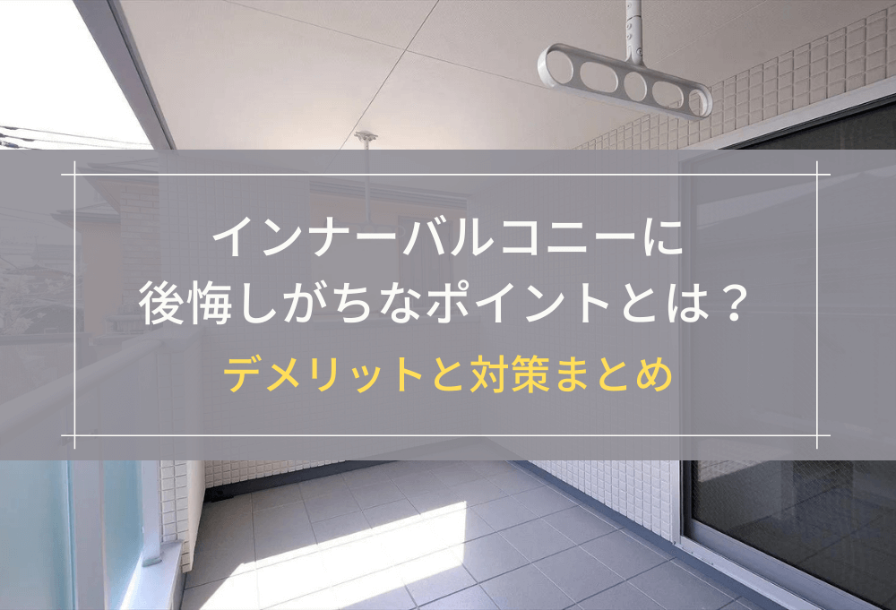 インナーバルコニーに後悔しがちなポイントとは？