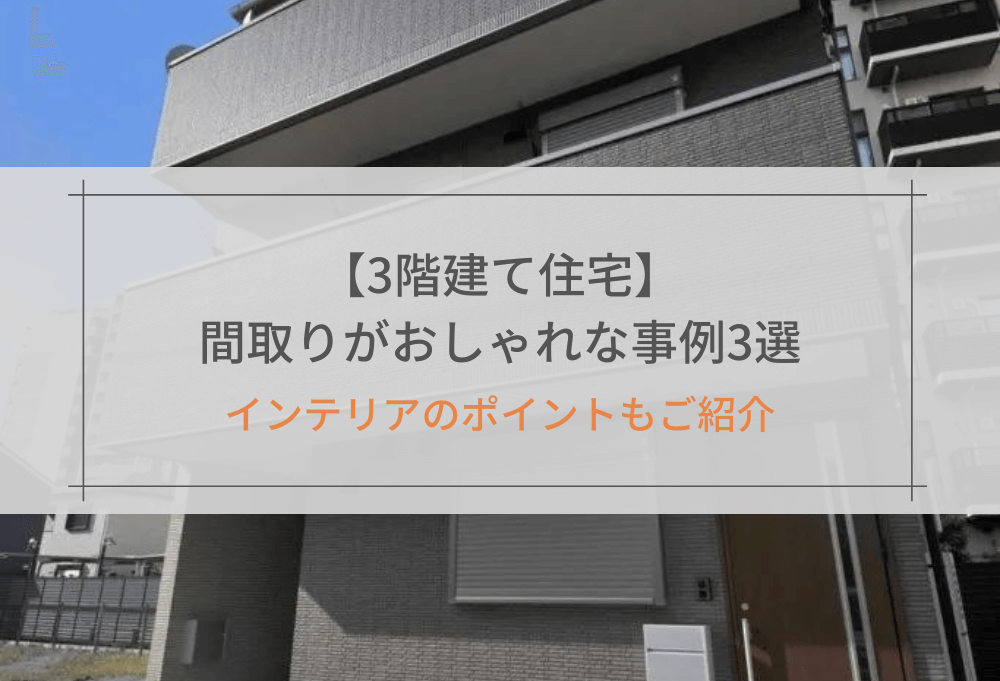 【3階建て住宅】間取りがおしゃれな事例3選