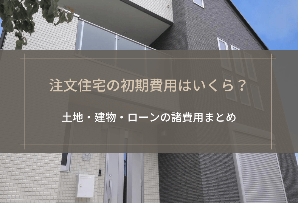 注文住宅の初期費用はいくら？