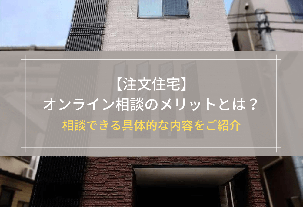 【注文住宅】オンライン相談のメリットとは？