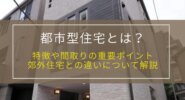 都市型住宅とは？特徴や間取りの重要ポイント、郊外住宅との違いについて解説