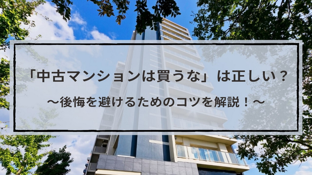 「中古マンションは買うな」は運次第！？後悔を避けるために特徴を再確認
