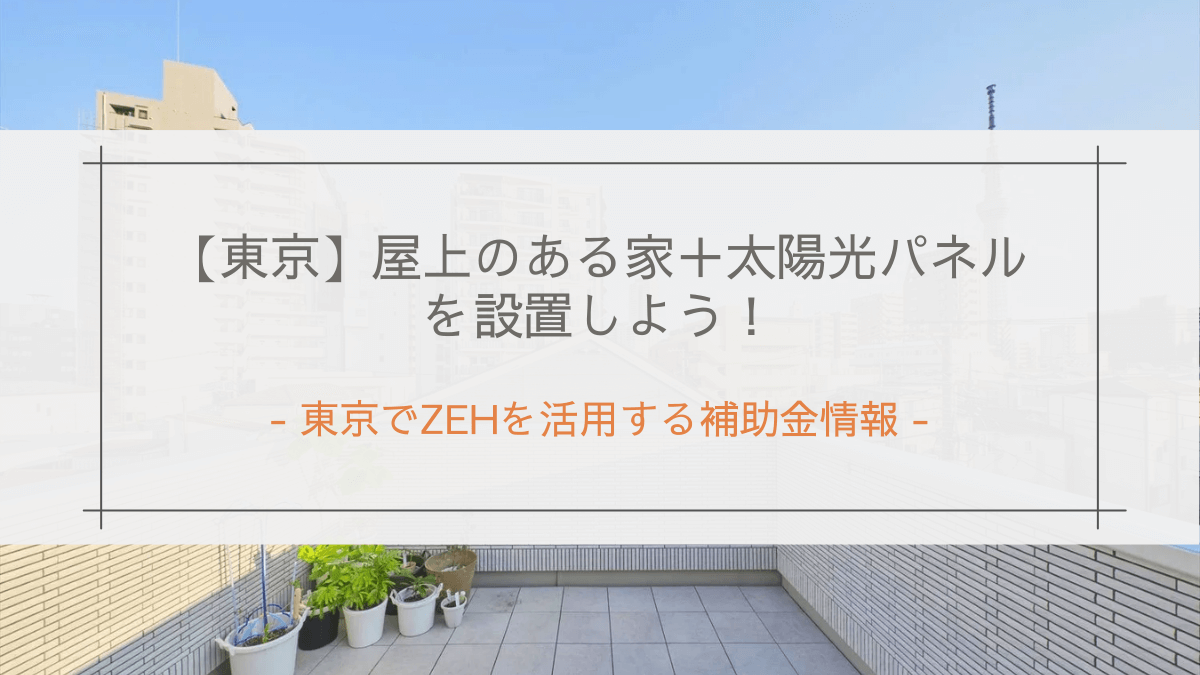 【東京】屋上のある家＋太陽光パネルを設置しよう！｜東京でZEHを活用する補助金情報