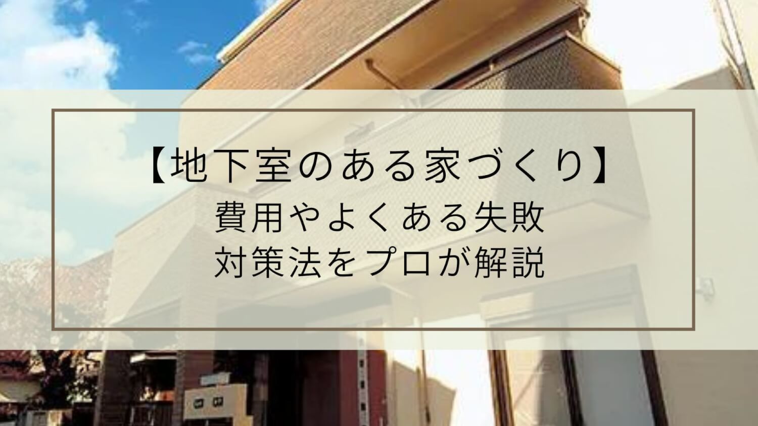 【地下室のある家づくり】費用やよくある失敗&対策法をプロ