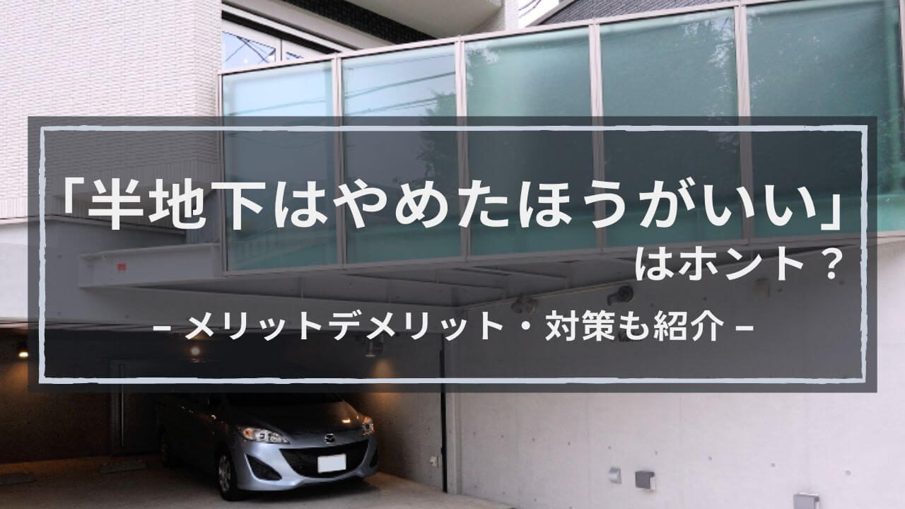 【半地下はやめたほうがいい】は本当？メリットデメリット・6つの対策も解説