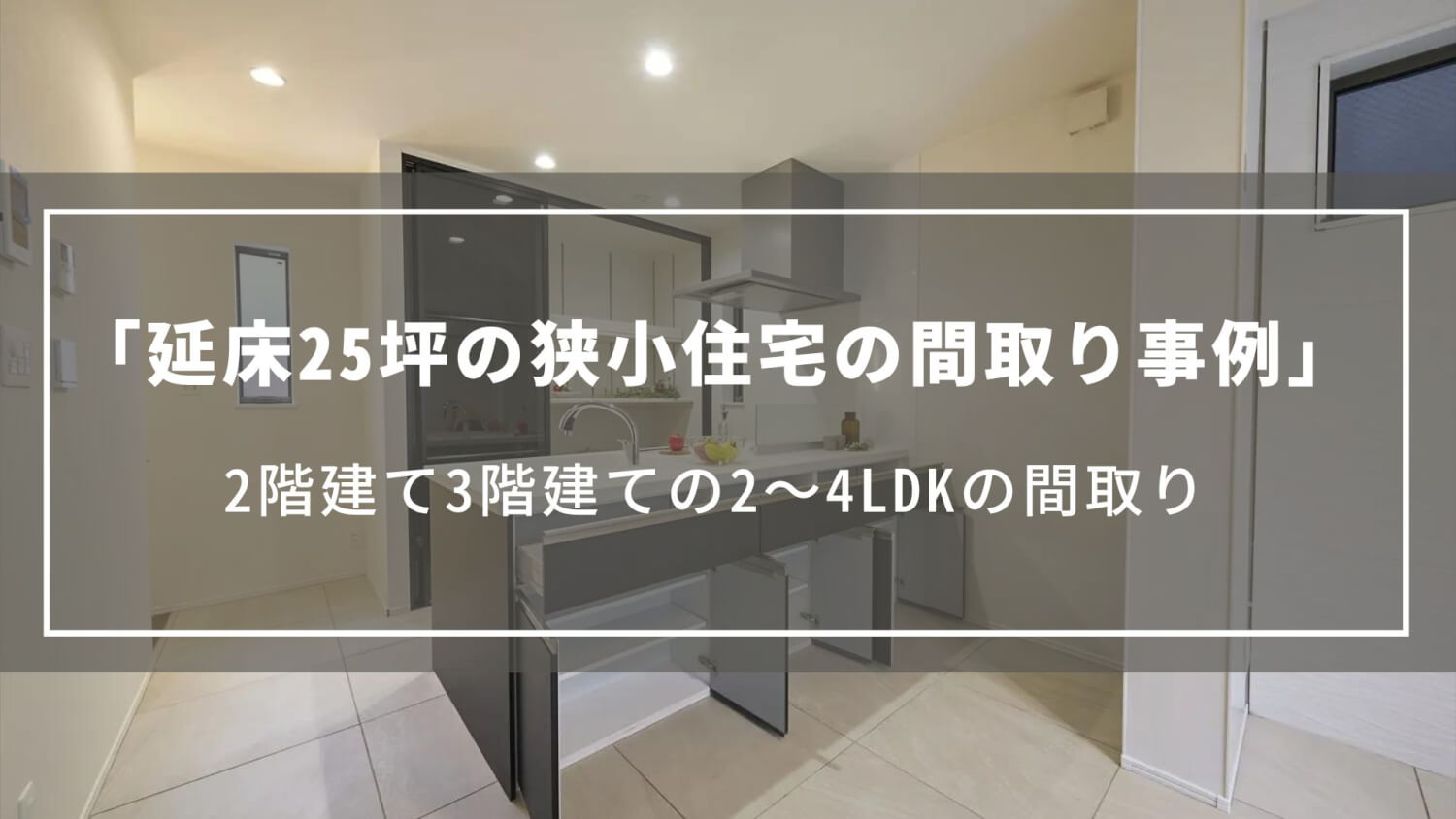 延床25坪の狭小住宅の間取り事例｜2階建て3階建ての2～4LDKの間取りとは