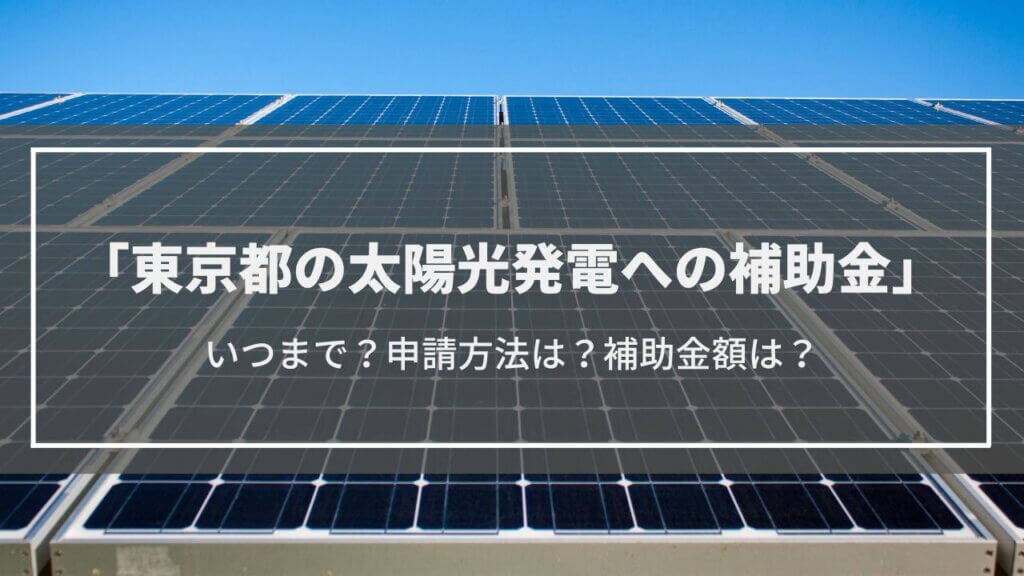 【2023年】東京都の太陽光発電導入促進事業を解説│いつまで?申請方法は?補助金額は?