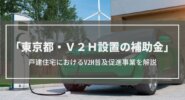 【2023年】東京都のV2H補助金を解説│補助金額は？申請期限は？