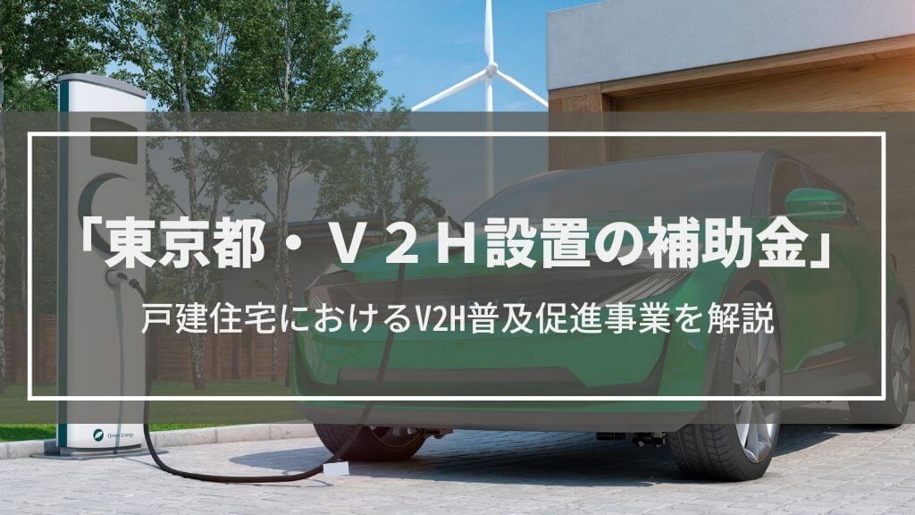 【2023年】東京都のV2H補助金を解説│補助金額は？申請期限は？