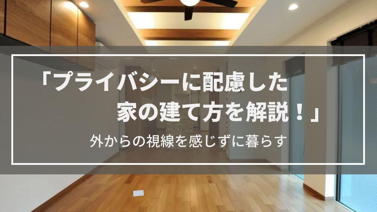 プライバシーに配慮した家の建て方とは？│外からの視線を感じない過ごしやすい家・間取りを実現