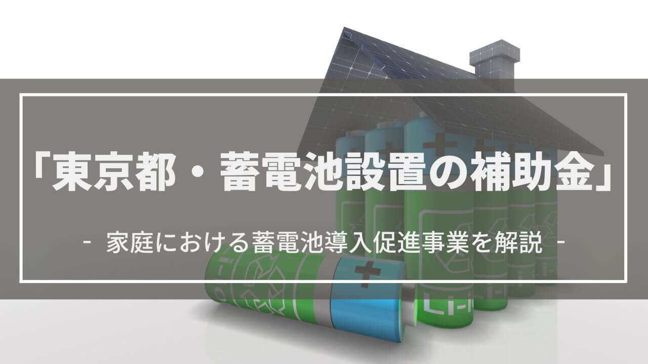 【2023年（令和5年）】東京都の蓄電池の補助金を解説│いくら？いつまで？対象機器は？