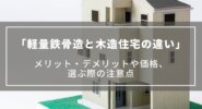 【軽量鉄骨造と木造住宅の違い一覧】メリット・デメリットや価格、音漏れや選ぶ際の注意点