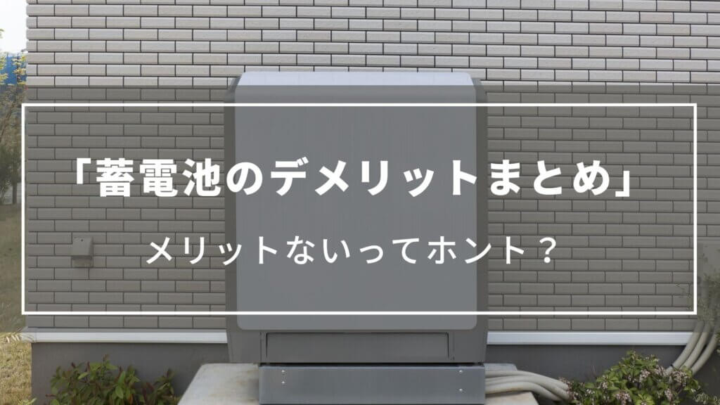 【蓄電池のデメリットまとめ】メリットないってホント？補助金についてもご紹介