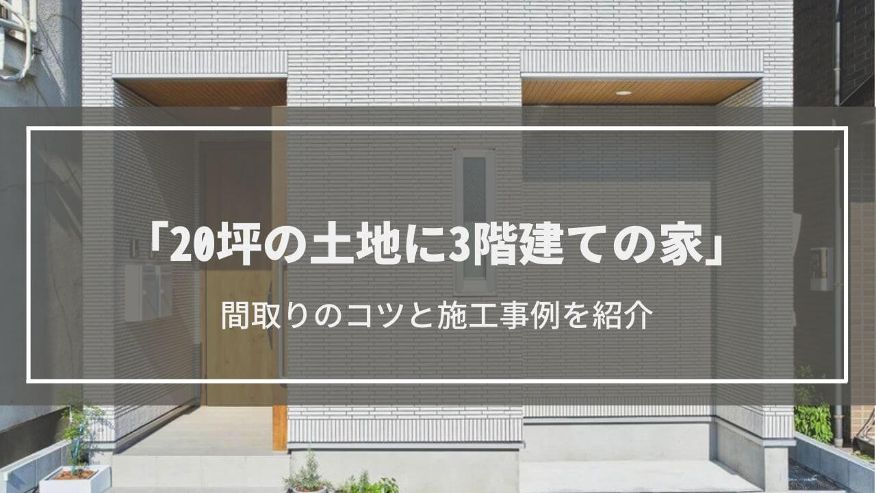 【20坪の土地に3階建て】間取りのコツ5選│ビルトインガレージなど施工事例も紹介