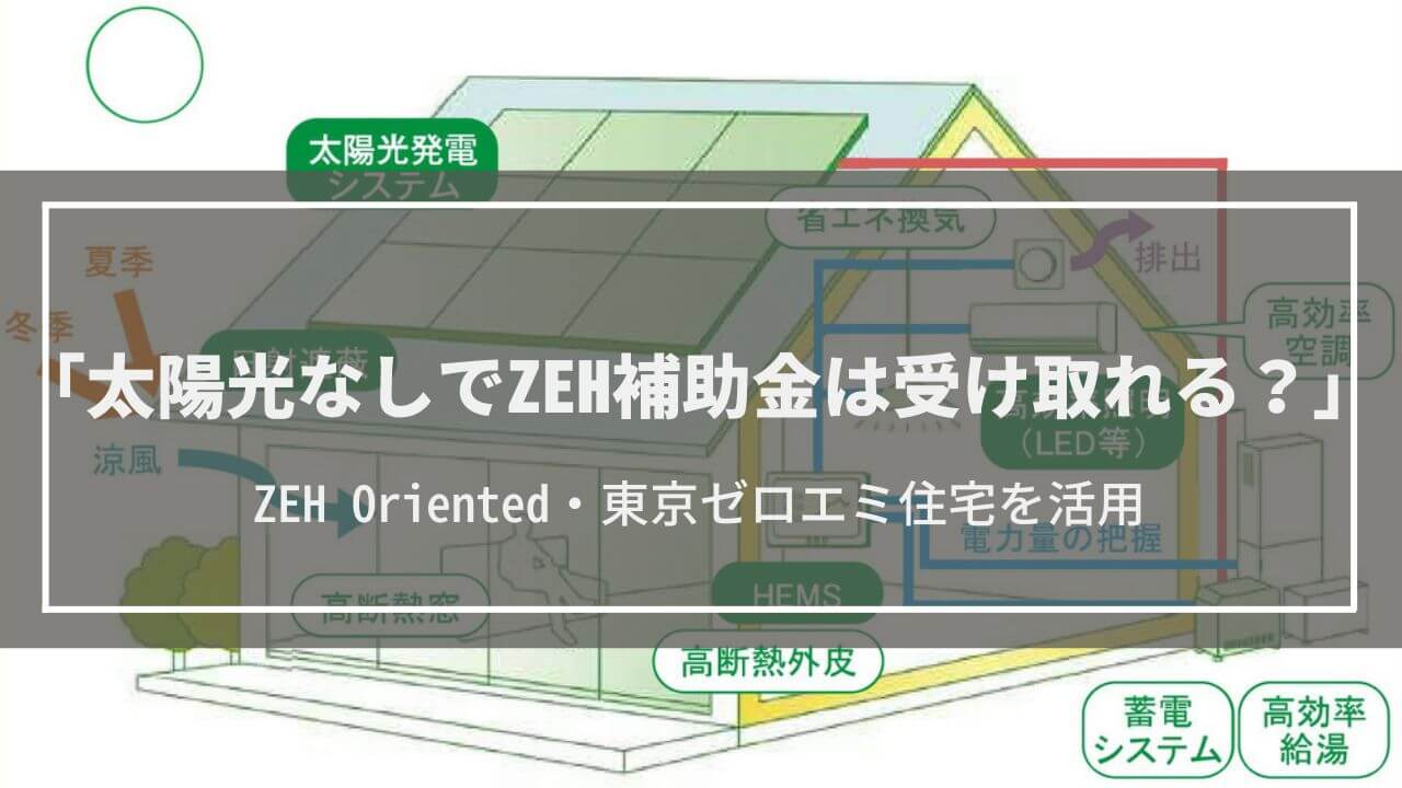 太陽光なしでZEH補助金を受け取る│ZEH Oriented・東京ゼロエミ住宅、制度を活用して安く太陽光を導入