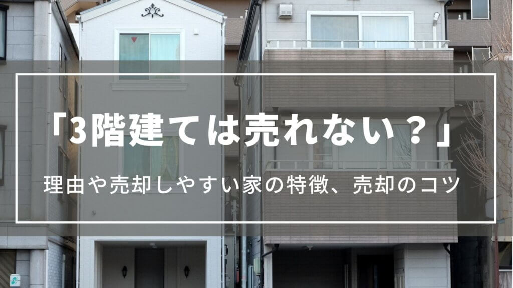 【3階建ては売れない？】理由や売却しやすい家の特徴、売却のコツ