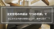 注文住宅の内装。決め方は「7つの手順で」 おしゃれなデザインの内装を実現するポイント・注意点、実例も紹介