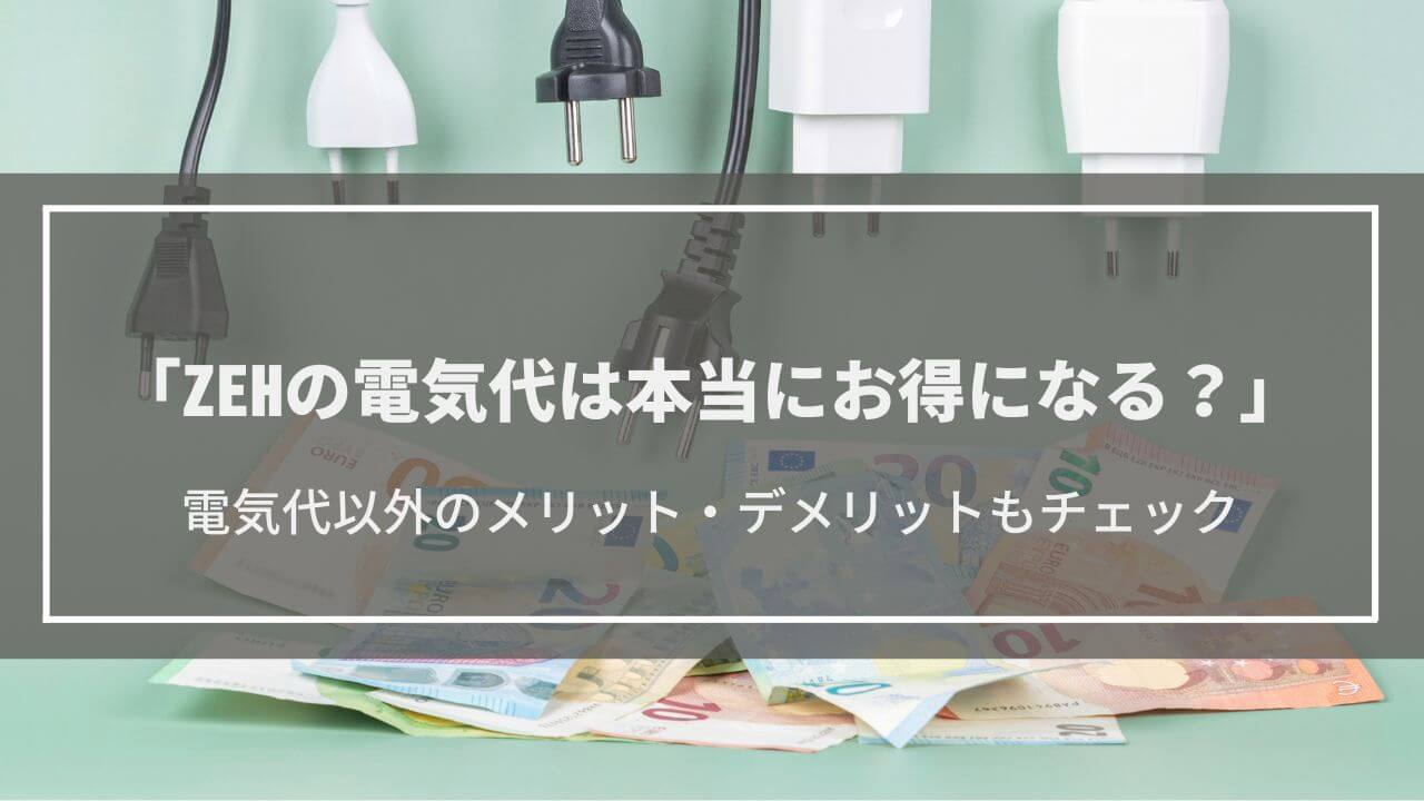 ZEHの電気代・光熱費。実際お得になるの？電気代以外のメリット・デメリットもチェック！