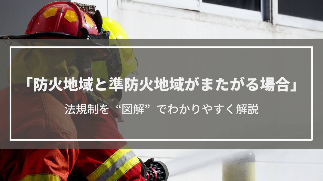 防火地域と準防火地域がまたがる場合の法規制を図解でわかりやすく解説