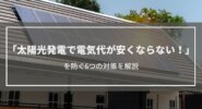 太陽光発電で電気代が安くならない！を防ぐ6つの対策 実質ゼロは蓄電池が決め手