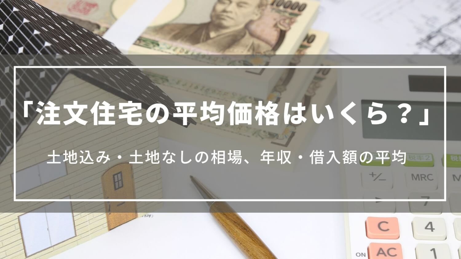 注文住宅の平均価格はいくら？土地込み・なし相場や年収の目安、予算別の特徴について