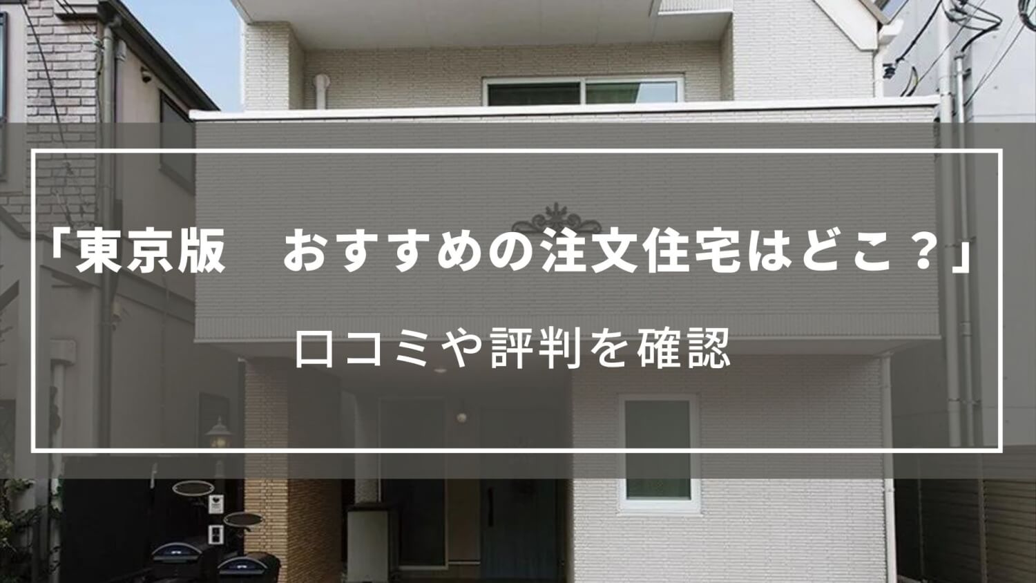 【東京】注文住宅がおすすめのハウスメーカーはどこ？口コミや評判を確認