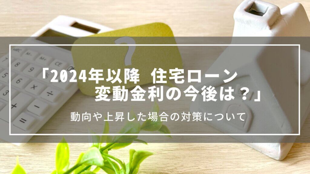 【2024年以降】住宅ローン変動金利の今後は?動向や上昇した場合の対策について