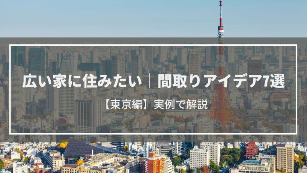 広い家に住みたい｜間取りアイデア7選