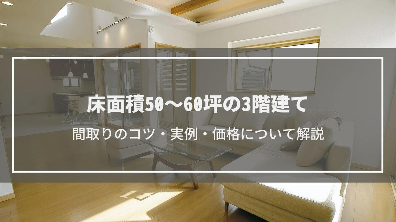 延べ床面積50～60坪の3階建ての間取りのコツを施工事例とともに