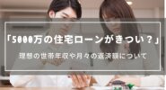 5000万の住宅ローンがきつい？｜理想の世帯年収や月々の返済額、後悔しないためのローンの組み方