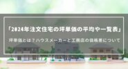 【2024年】注文住宅の坪単価の平均や一覧表｜坪単価とは？ハウスメーカーと工務店の価格差について