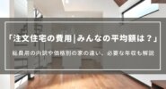 【注文住宅の費用】みんなの平均額は？総費用の内訳や価格別の家の違い、必要な年収も解説