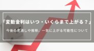 【2024年以降】変動金利はいつ・いくらまで上がる？今後の見通しや推移、一気に上がる可能性について