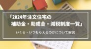 【2024】注文住宅の補助金・助成金・減税制度一覧｜いくら・いつもらえるのかについて解説