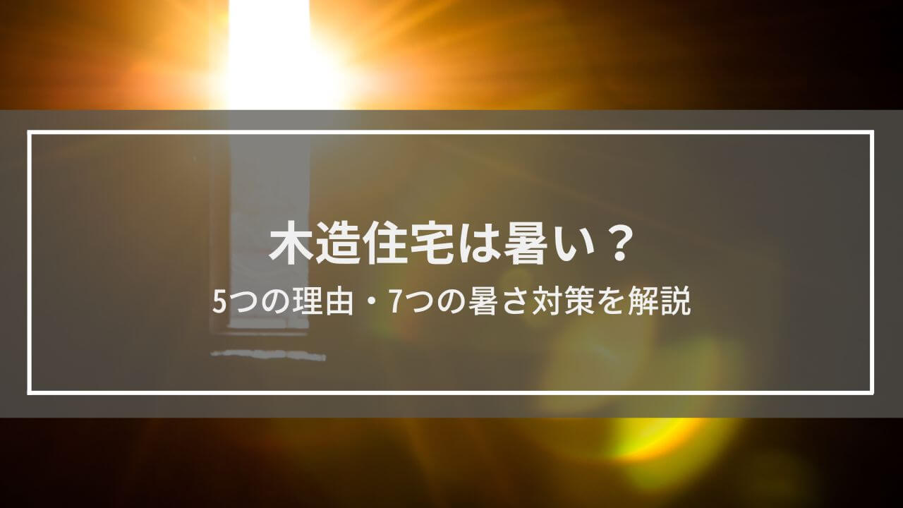 木造住宅は暑い？5つの理由と7つの暑さ対策を解説
