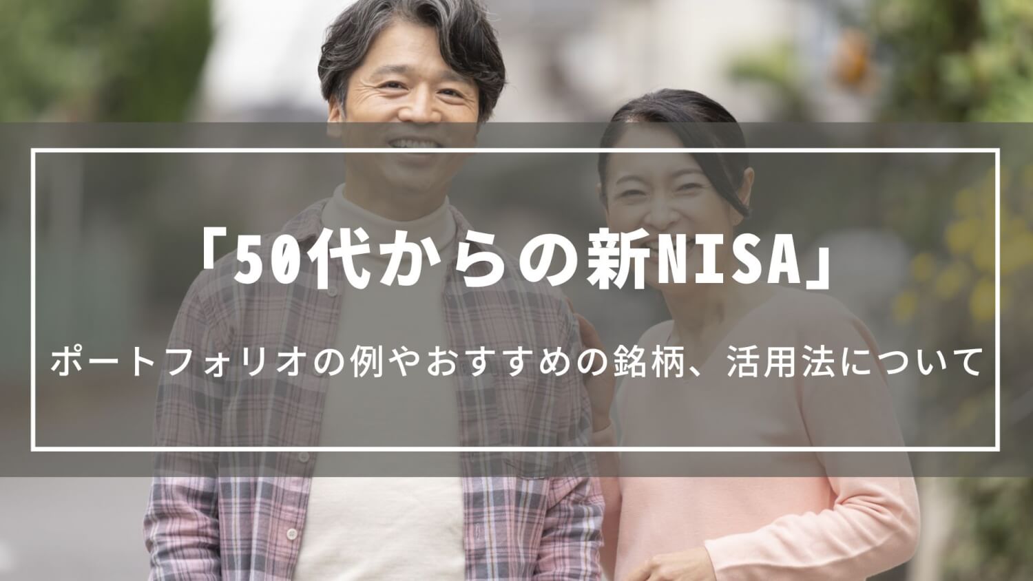 【50代の新NISA】ポートフォリオの例やおすすめの銘柄、資産に合わせた活用法について