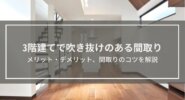 【3階建てで吹き抜けのある間取り】メリット・デメリット、4つのコツを解説