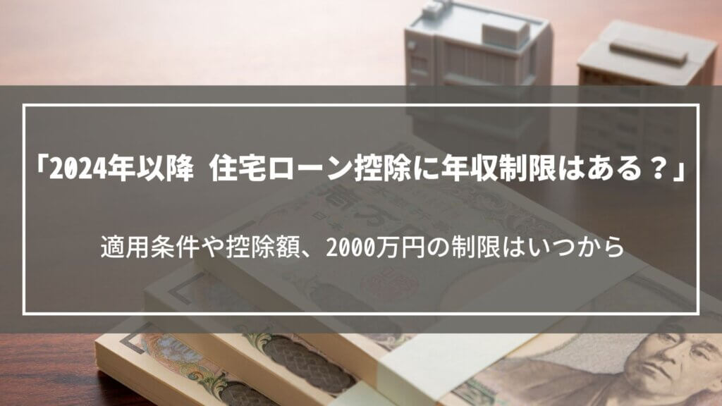 【2024年以降】住宅ローン控除に年収制限はある?適用条件や控除額、2000万円の制限はいつから