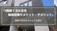 【3階建ての注文住宅】価格相場やメリット・デメリット、税金や成功させるコツを紹介