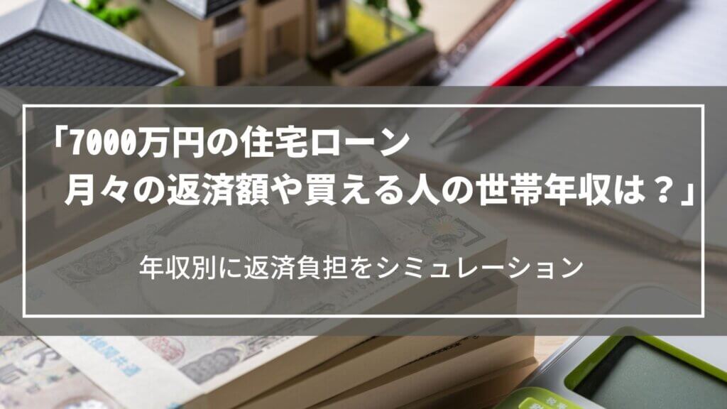 【7000万円の住宅ローン】月々の返済額や買える人の世帯年収は？年収別に返済負担をシミュレーション