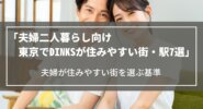 【夫婦二人暮らし向け】東京でDINKSが住みやすい街・駅7選｜夫婦が住みやすい街を選ぶ基準