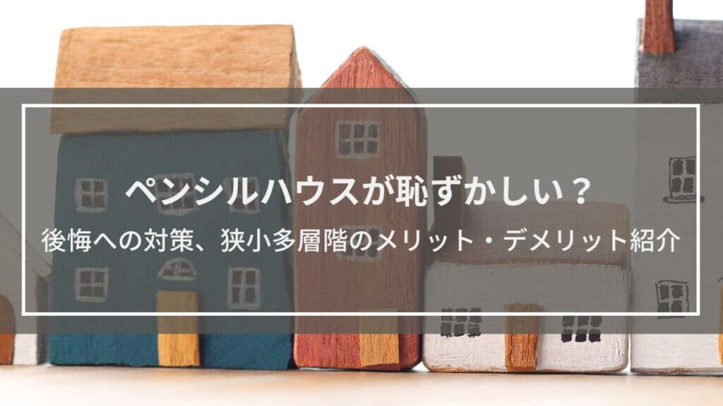 ペンシルハウスが恥ずかしい？後悔しない対策を解説│狭小多層階のメリット・デメリットも紹介