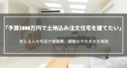 予算5000万円で土地込み注文住宅を建てたい｜買える人の年収や建築費、間取りや大きさを解説