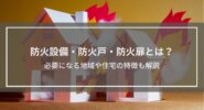 防火設備とは？防火戸・防火扉との違いは？必要になる地域や住宅の特徴も解説