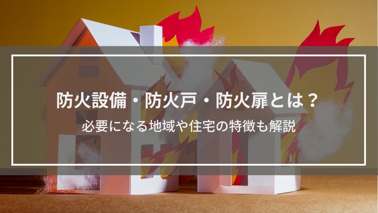 防火設備とは？防火戸・防火扉との違いは？必要になる地域や住宅の特徴も解説