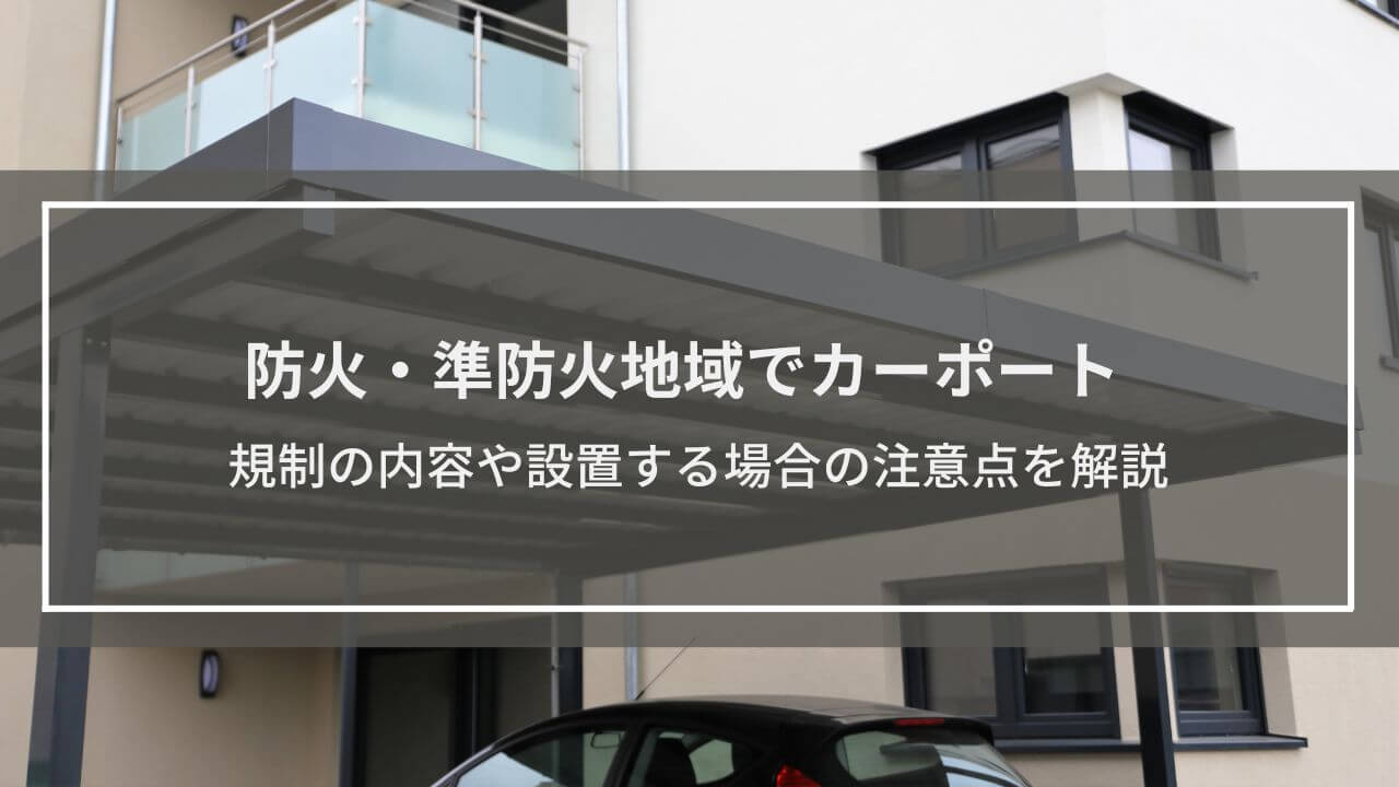 【防火・準防火地域でカーポート】できる？規制の内容や対策を解説